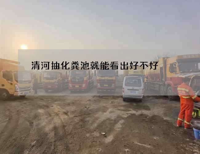 清河抽化粪池就能看出好不好