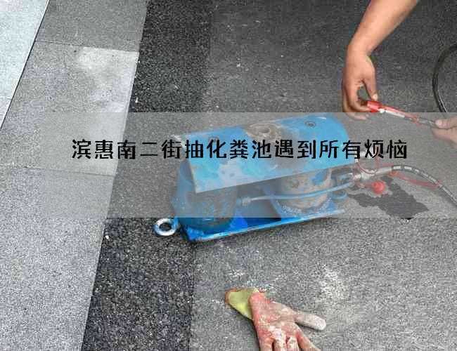 滨惠南二街抽化粪池遇到所有烦恼