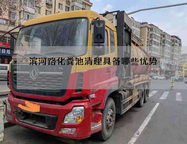 滨河路化粪池清理具备哪些优势