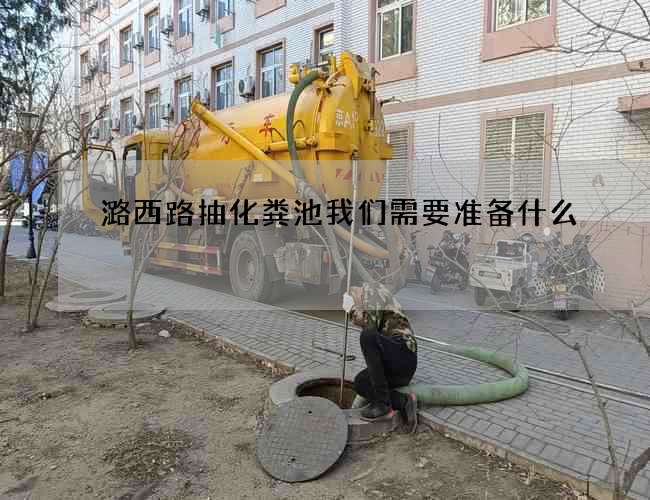 潞西路抽化粪池我们需要准备什么? 潞西路抽化粪池我们需要准备什么?