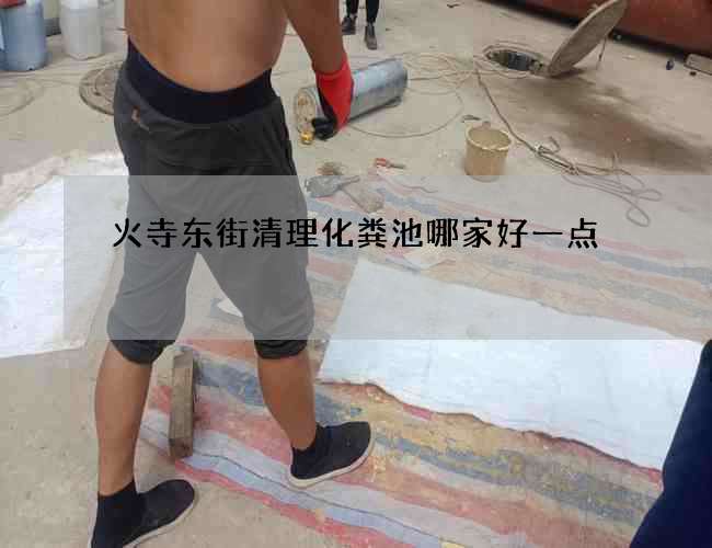 火寺东街清理化粪池哪家好一点
