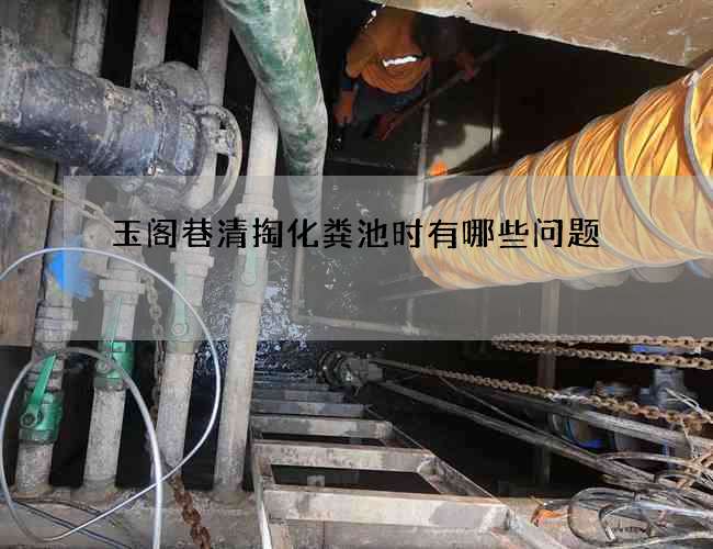 玉阁巷清掏化粪池时有哪些问题