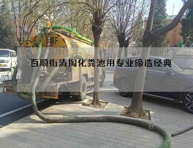 百顺街清掏化粪池用专业缔造经典