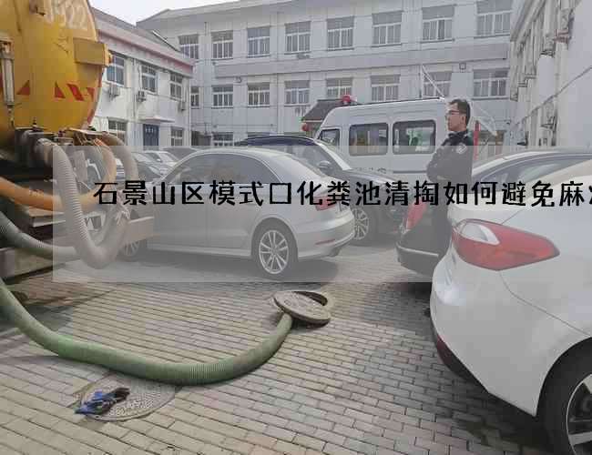 石景山区模式口化粪池清掏如何避免麻烦