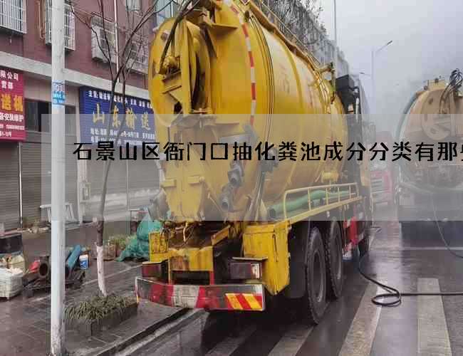 石景山区衙门口抽化粪池成分分类有那些