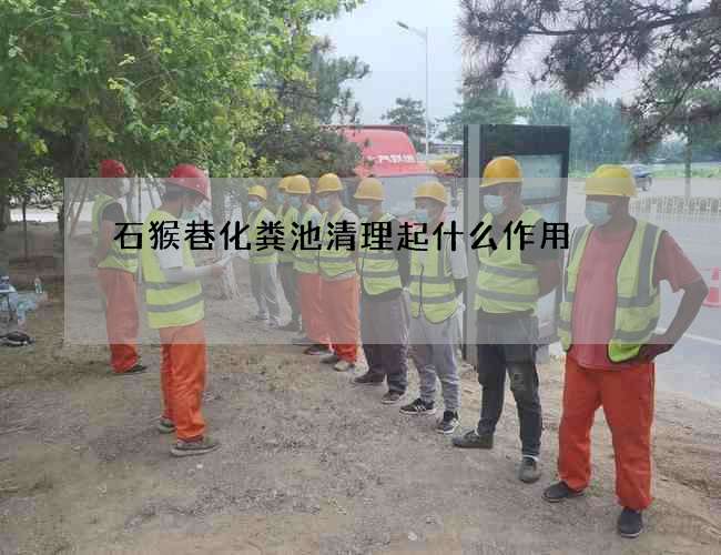 石猴巷化粪池清理起什么作用