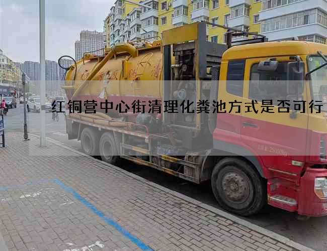 红铜营中心街清理化粪池方式是否可行