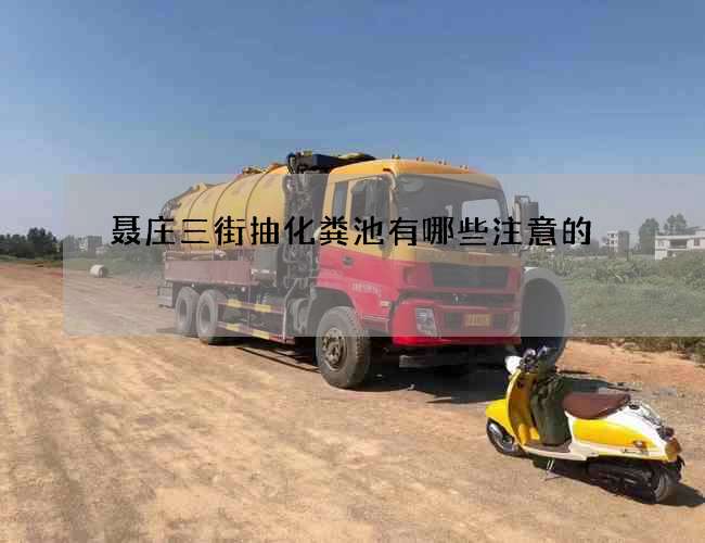 聂庄三街抽化粪池有哪些注意的