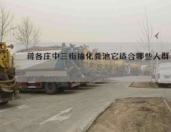 蒋各庄中三街抽化粪池它适合哪些人群