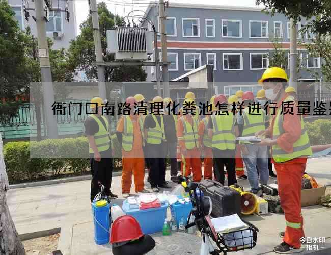 衙门口南路清理化粪池怎样进行质量鉴别